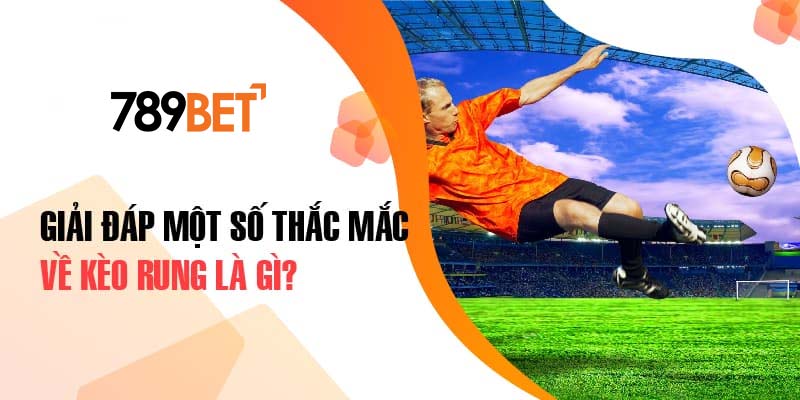 Giải đáp một số thắc mắc về kèo rung là gì? Giải đáp một số thắc mắc về kèo rung là gì?